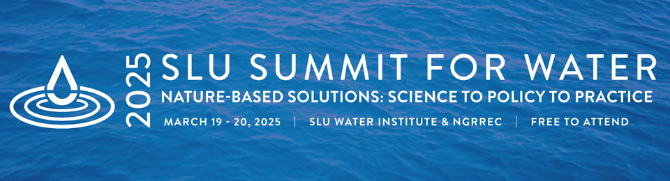Logo for the Summit for Water. It reads Nature-Based Solutions: Science to Policy to Practice, March 19-20, 2025; SLU Water Institute & N.G.R.R.E.C, Free to attend.